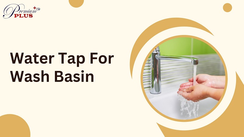 Choosing the Perfect Water Tap for Your Wash Basin: A Comprehensive Guide